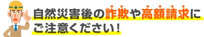 自然災害後の詐欺や高額請求にご注意ください