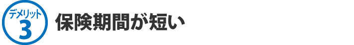 デメリット3、保険期間が短い